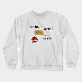 Having a Weird Mom Builds Character, mothers day gift idea, i love my mom Crewneck Sweatshirt